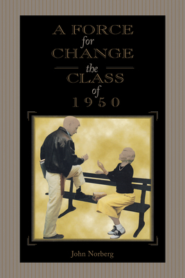 A Force for Change: The Class of 1950 - Norberg, John