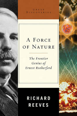 A Force of Nature: The Frontier Genius of Ernest Rutherford - Reeves, Richard