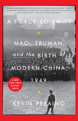 A Force So Swift: Mao, Truman, and the Birth of Modern China, 1949 - Peraino, Kevin