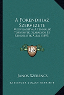 A Forendihaz Szervezete: Megvilagitva A Fennallo Torvenyek, Szabalyok Es Rendeletek Altal (1893)