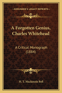 A Forgotten Genius, Charles Whitehead: A Critical Monograph (1884)