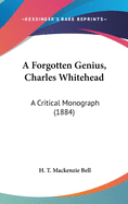 A Forgotten Genius, Charles Whitehead: A Critical Monograph (1884)