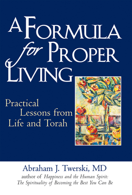 A Formula for Proper Living: Practical Lessons from Life and Torah - Twerski, Abraham J, Rabbi, M.D.