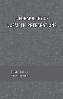 A Formulary of Cosmetic Preparations - Ash, Michael