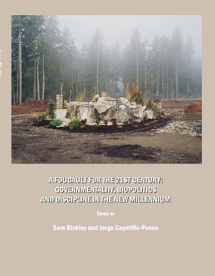 A Foucault for the 21st Century: Governmentality, Biopolitics and Discipline in the New Millennium - Binkley, Sam (Editor), and Capetillo-Ponce, Jorge (Editor)