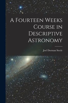 A Fourteen Weeks Course in Descriptive Astronomy - Steele, Joel Dorman 1836-1886