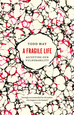 A Fragile Life: Accepting Our Vulnerability - May, Todd