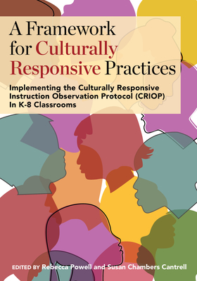 A Framework for Culturally Responsive Practices: Implementing the Culturally Responsive Instruction Observation Protocol (CRIOP) in K-8 Classrooms - Powell, Rebecca (Editor), and Cantrell, Susan Chambers (Editor)