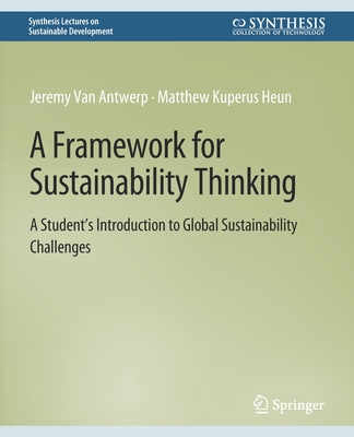 A Framework for Sustainability Thinking: A Student's Introduction to Global Sustainability Challenges - Antwerp, Jeremy  Van, and Heun, Matthew Kuperus