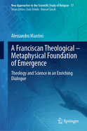 A Franciscan Theological-Metaphysical Foundation of Emergence: Theology and Science in an Enriching Dialogue