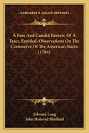 A Free And Candid Review, Of A Tract, Entitled, Observations On The Commerce Of The American States (1784)