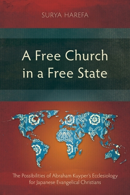 A Free Church in a Free State: The Possibilities of Abraham Kuyper's Ecclesiology for Japanese Evangelical Christians - Harefa, Surya