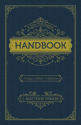A Free Will Baptist Handbook: Heritage, Beliefs, Ministries, Second Edition - Pinson, J Matthew