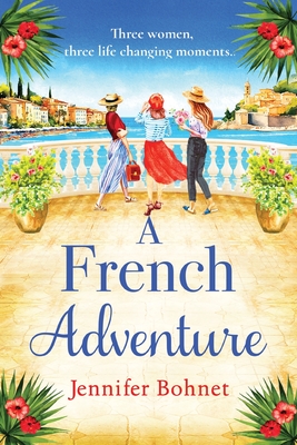 A French Adventure: The gorgeous, escapist romantic read from Jennifer Bohnet - Bohnet, Jennifer