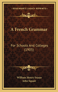 A French Grammar: For Schools and Colleges (1905)