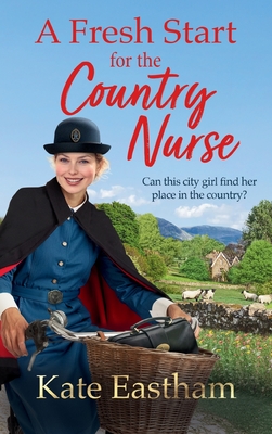 A Fresh Start for the Country Nurse: Start a BRAND NEW heartwarming saga series from Kate Eastham for 2025 - Kate Eastham