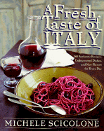 A Fresh Taste of Italy: 250 Authentic Recipes, Undiscoivered Dishes, and New Flavors for Every Day - Scicolone, Michele, and Silverman, Ellen (Photographer)
