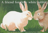 A Friend for Little White Rabbit - Randell, Beverley