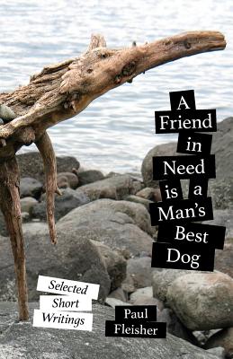 A Friend in Need is a Man's Best Dog: Selected Short Writings - Fleisher, and Siegel-Hawley, Genevieve