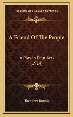 A Friend of the People: A Play in Four Acts (1914) - Bonnet, Theodore