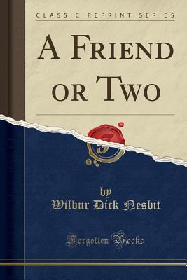 A Friend or Two (Classic Reprint) - Nesbit, Wilbur Dick