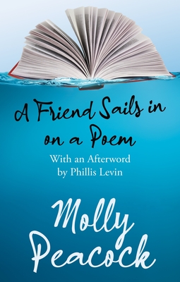 A Friend Sails in on a Poem: Essays on Friendship, Freedom and Poetic Form - Peacock, Molly