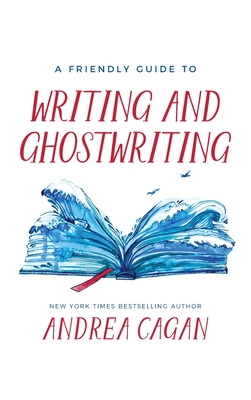 A Friendly Guide to Writing & Ghostwriting - Cagan, Andrea