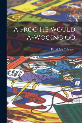 A Frog he Would A-wooing Go - Caldecott, Randolph