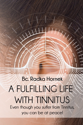 A fulfilling life with TINNITUS - Hornek, Bc Radka, and Davidova, Klara (Translated by), and Marlone, Amanda (Editor)