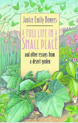 A Full Life in a Small Place and Other Essays from a Desert Garden - Bowers, Janice Emily