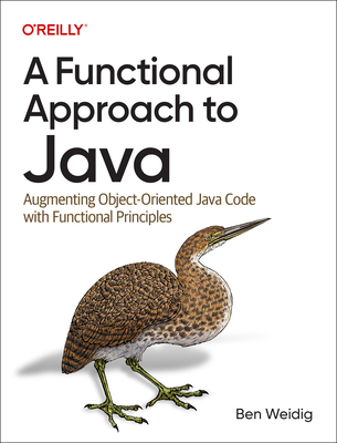 A Functional Approach to Java: Augmenting Object-Oriented Java Code with Functional Principles - Weidig, Ben