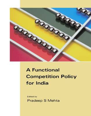 A Functional Competition Policy for India - Mehta, Pradeep S. (Editor)