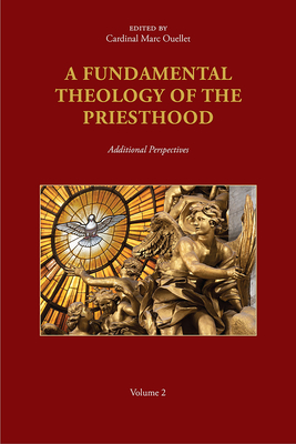 A Fundamental Theology of the Priesthood: Additional Perspectives; Volume 2 - Ouellet, Marc, Cardinal (Editor)