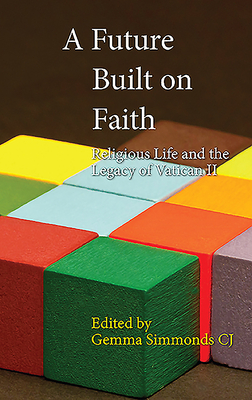 A Future Built on Faith: Religious Life and the Legacy of Vatican II - Simmonds, Gemma (Editor)