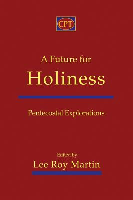 A Future for Holiness: Pentecostal Explorations - Martin, Lee Roy