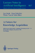 A Future for Knowledge Acquisition: 8th European Knowledge Acquisition Workshop, Ekaw'94, Hoegaarden, Belgium, September 26 - 29, 1994. Proceedings
