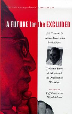 A Future for the Excluded: Job Creation and Income Generation by the Poor: Clodomir Santos de Morais and the Organization Workshop - Carmen, Raff (Editor), and Sobrado, Miguel (Editor)