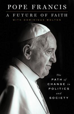 A Future of Faith: The Path of Change in Politics and Society - Pope Francis, and Wolton, Dominique