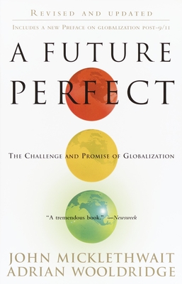 A Future Perfect: The Challenge and Promise of Globalization - Micklethwait, John, and Wooldridge, Adrian