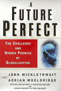 A Future Perfect: The Essentials of Globalization - Micklethwait, John, and Wooldridge, Adrian