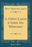 A. Grin-Lajoie d'Aprs Ses Mmoires (Classic Reprint)