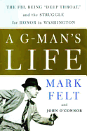 A G-Man's Life: The FBI, Being Deep Throat, and the Struggle for Honor in Washington
