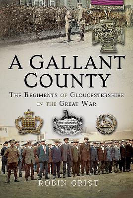 A Gallant County: The Regiments of Gloucestershire in the Great War - Grist, Robin