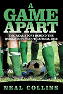 A Game Apart: The Real Story Behind the World Cup in South Africa, 2010