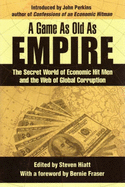 A Game As Old As Empire: The Secret World of Economic Hitmen & the Web of Global Corruption - Hiatt, Steven