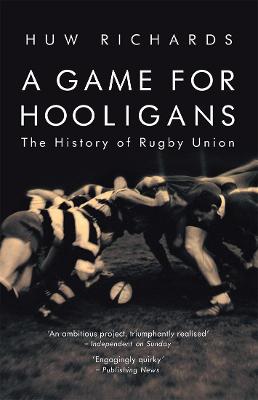 A Game for Hooligans: The History of Rugby Union - Richards, Huw, Dr.