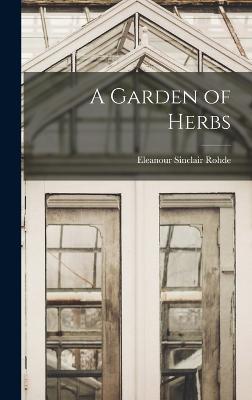 A Garden of Herbs - Rohde, Eleanour Sinclair