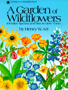 A Garden of Wildflowers: 101 Native Species and How to Grow Them - Art, Henry W