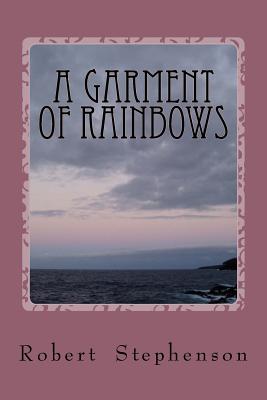 A Garment of Rainbows - Stephenson, Robert N