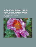 A Gascon Royalist in Revolutionary Paris: The Baron de Batz, 1792-1795